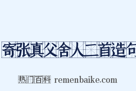 寄张真父舍人二首造句是什么意思的图片